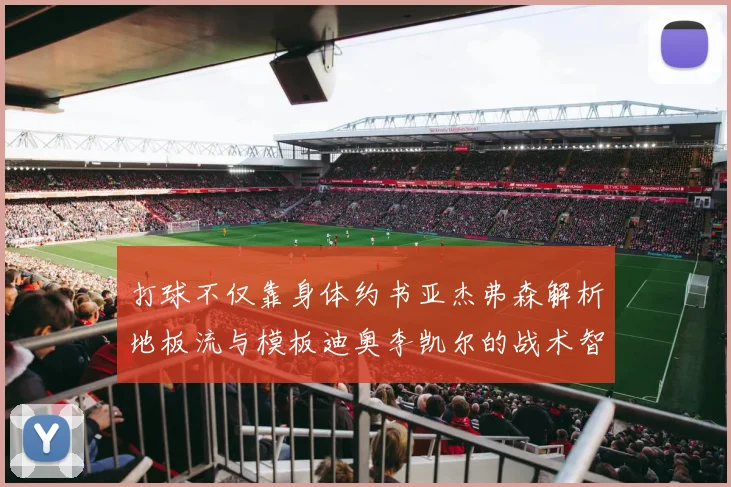 打球不仅靠身体约书亚杰弗森解析地板流与模板迪奥李凯尔的战术智慧